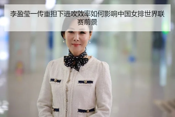 li-ying-ying-yi-chuan-zhong-dan-xia-jin-gong-xiao-lv-ru-he-ying-xiang-zhong-guo-nv-pai-shi-jie-lian-sai-qian-jing-2-561.jpg