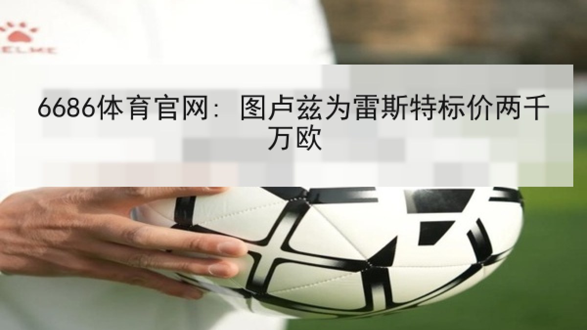 6686体育官网: 图卢兹为雷斯特标价两千万欧 6686体育官网: 图卢兹为雷斯特标价两千万欧
