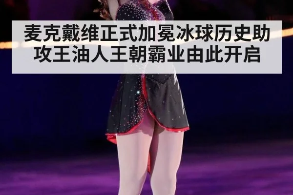 麦克戴维正式加冕冰球历史助攻王油人王朝霸业由此开启